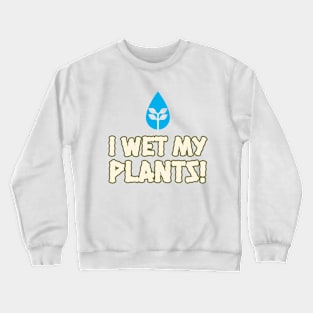 I Wet My Plants Summer Gardenin Crewneck Sweatshirt